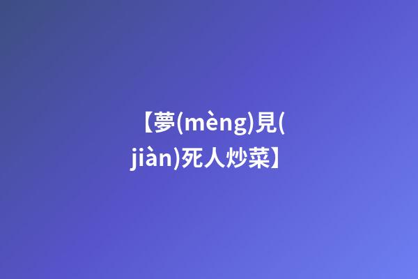 【夢(mèng)見(jiàn)死人炒菜】