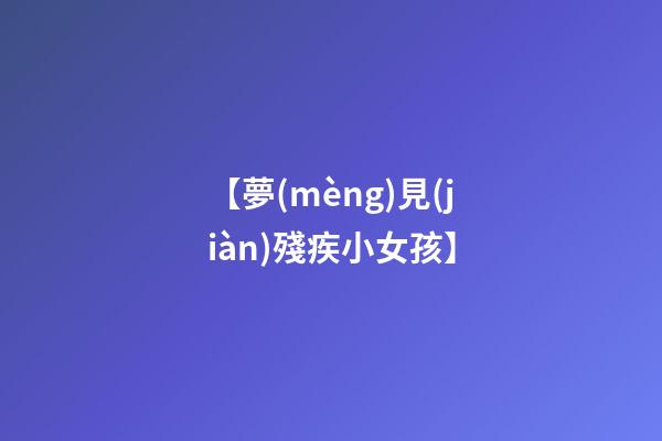 【夢(mèng)見(jiàn)殘疾小女孩】