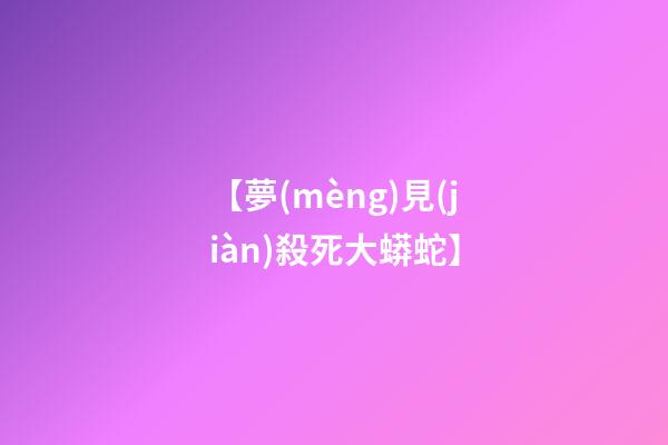 【夢(mèng)見(jiàn)殺死大蟒蛇】