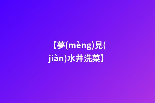 【夢(mèng)見(jiàn)水井洗菜】