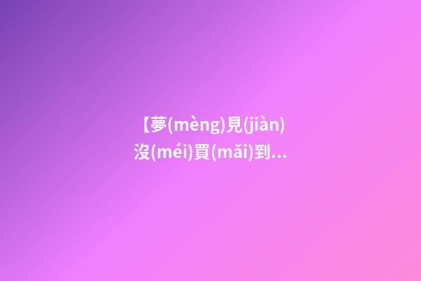 【夢(mèng)見(jiàn)沒(méi)買(mǎi)到白菜】