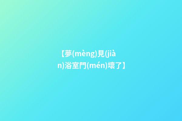 【夢(mèng)見(jiàn)浴室門(mén)壞了】