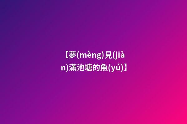 【夢(mèng)見(jiàn)滿池塘的魚(yú)】