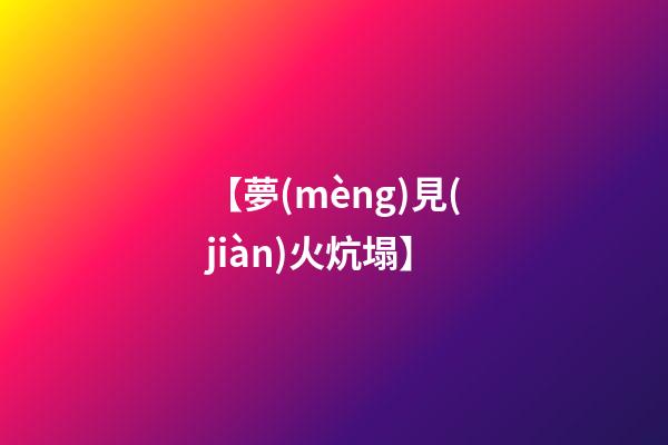【夢(mèng)見(jiàn)火炕塌】