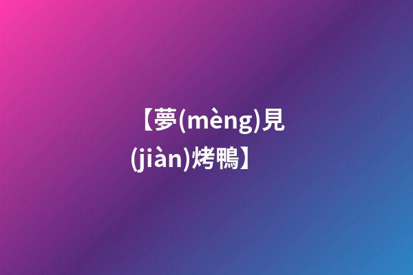 【夢(mèng)見(jiàn)烤鴨】