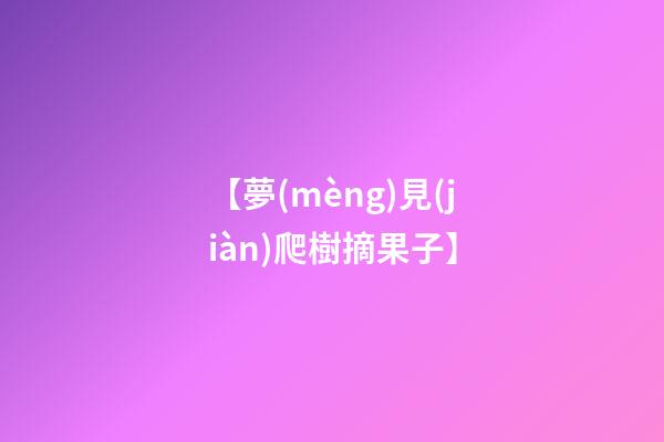 【夢(mèng)見(jiàn)爬樹摘果子】