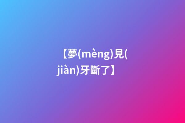 【夢(mèng)見(jiàn)牙斷了】