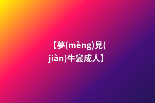 【夢(mèng)見(jiàn)牛變成人】