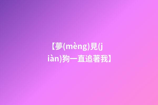 【夢(mèng)見(jiàn)狗一直追著我】