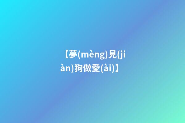 【夢(mèng)見(jiàn)狗做愛(ài)】