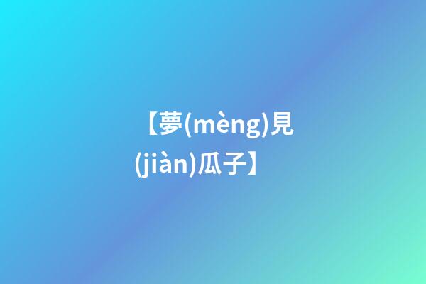 【夢(mèng)見(jiàn)瓜子】