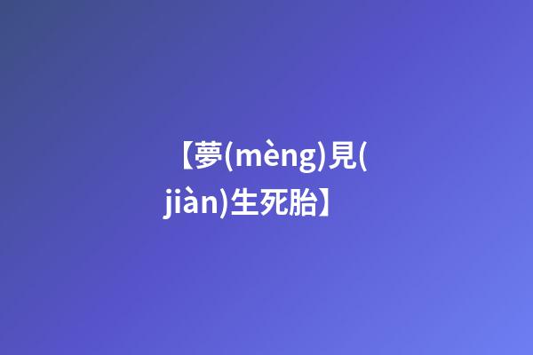 【夢(mèng)見(jiàn)生死胎】
