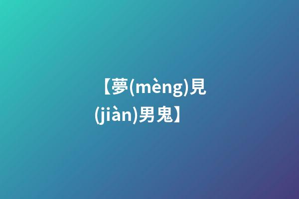【夢(mèng)見(jiàn)男鬼】