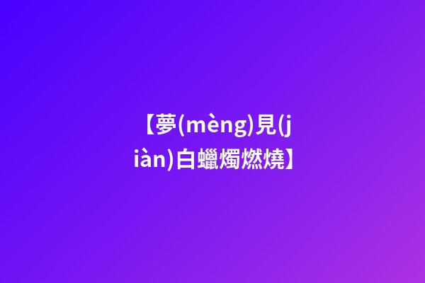 【夢(mèng)見(jiàn)白蠟燭燃燒】