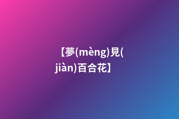 【夢(mèng)見(jiàn)百合花】