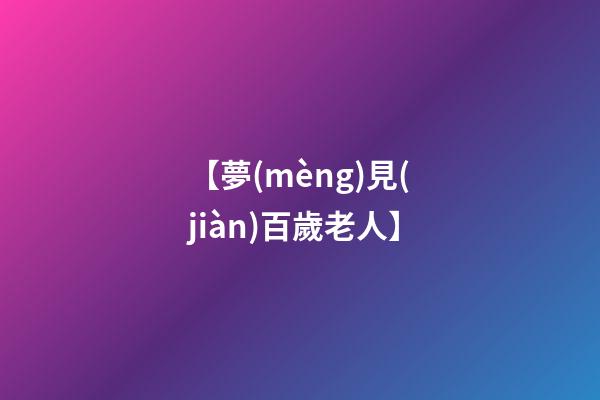 【夢(mèng)見(jiàn)百歲老人】