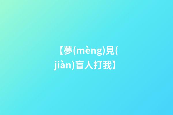 【夢(mèng)見(jiàn)盲人打我】