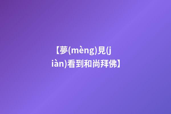 【夢(mèng)見(jiàn)看到和尚拜佛】