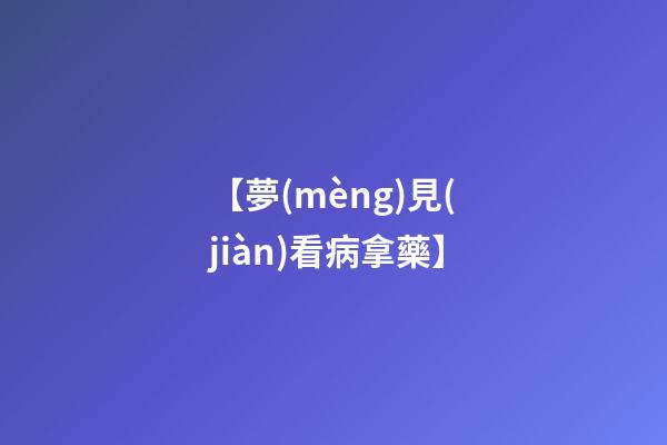 【夢(mèng)見(jiàn)看病拿藥】