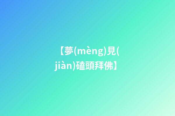 【夢(mèng)見(jiàn)磕頭拜佛】