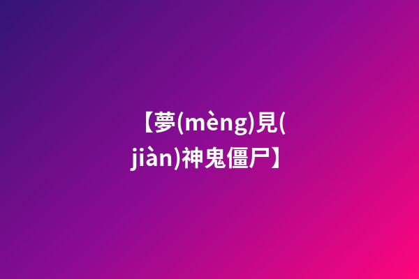 【夢(mèng)見(jiàn)神鬼僵尸】