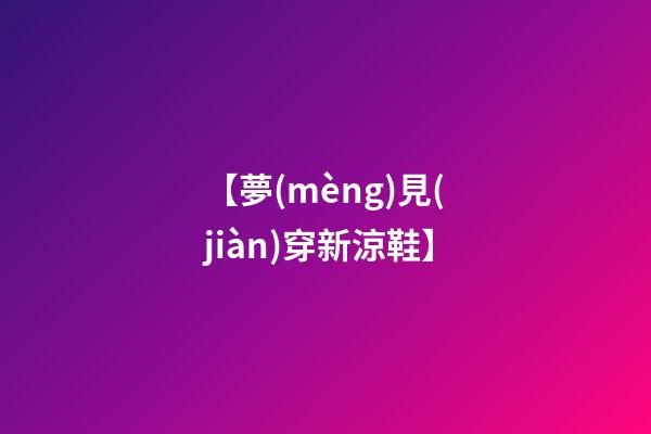 【夢(mèng)見(jiàn)穿新涼鞋】