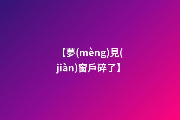 【夢(mèng)見(jiàn)窗戶碎了】