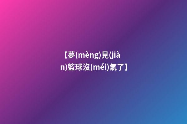 【夢(mèng)見(jiàn)籃球沒(méi)氣了】