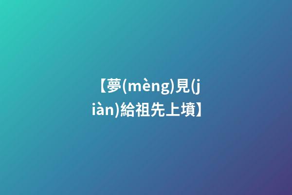 【夢(mèng)見(jiàn)給祖先上墳】