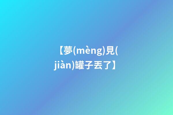 【夢(mèng)見(jiàn)罐子丟了】