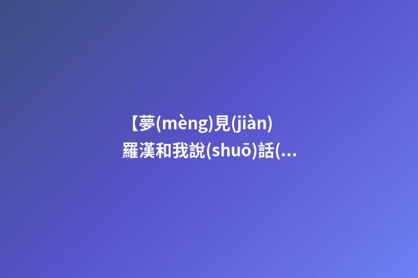 【夢(mèng)見(jiàn)羅漢和我說(shuō)話(huà)】