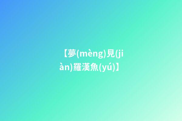 【夢(mèng)見(jiàn)羅漢魚(yú)】