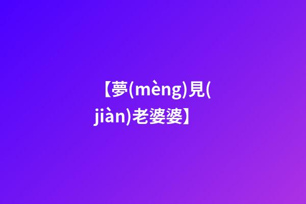 【夢(mèng)見(jiàn)老婆婆】