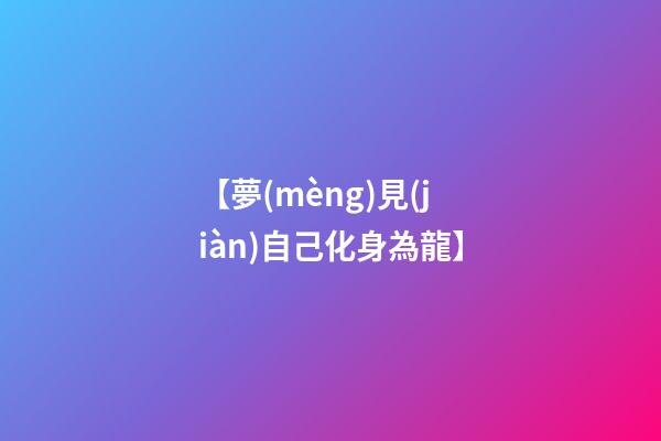 【夢(mèng)見(jiàn)自己化身為龍】