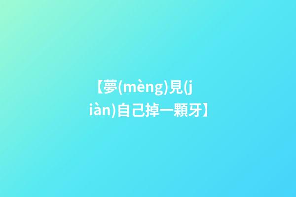 【夢(mèng)見(jiàn)自己掉一顆牙】