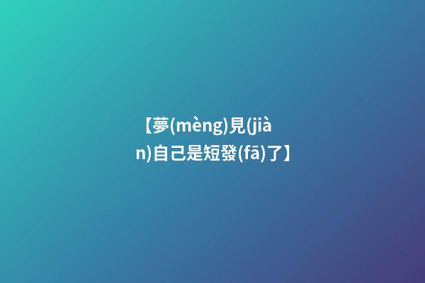 【夢(mèng)見(jiàn)自己是短發(fā)了】
