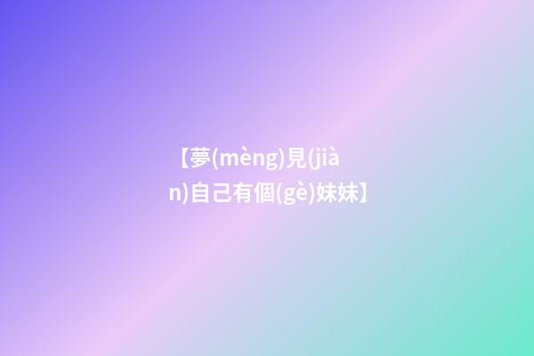 【夢(mèng)見(jiàn)自己有個(gè)妹妹】
