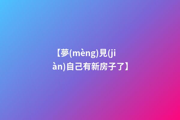【夢(mèng)見(jiàn)自己有新房子了】