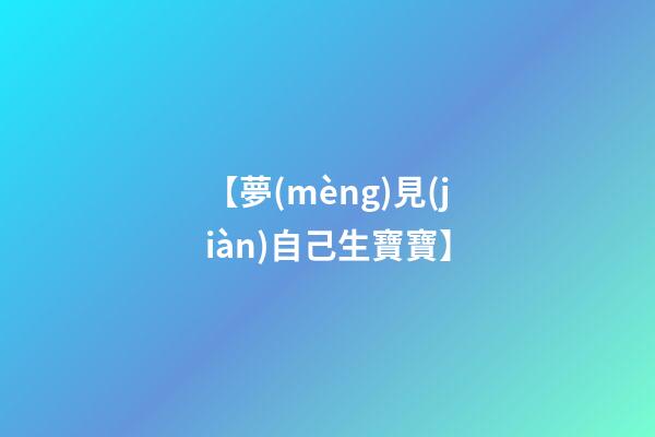 【夢(mèng)見(jiàn)自己生寶寶】