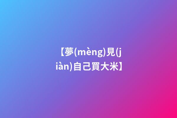 【夢(mèng)見(jiàn)自己買大米】