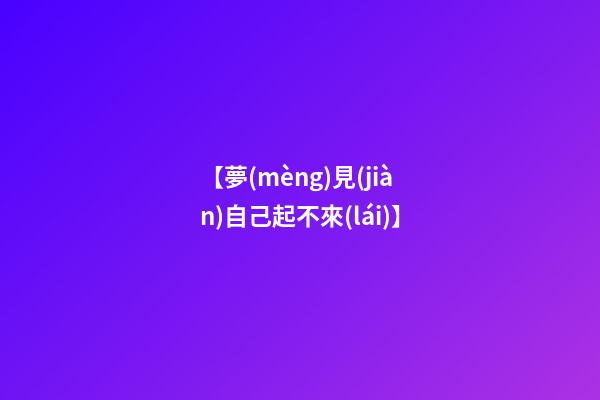 【夢(mèng)見(jiàn)自己起不來(lái)】