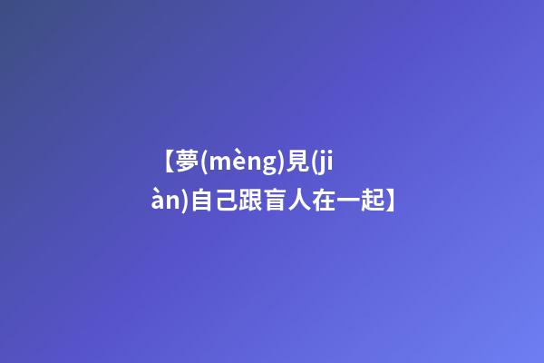 【夢(mèng)見(jiàn)自己跟盲人在一起】