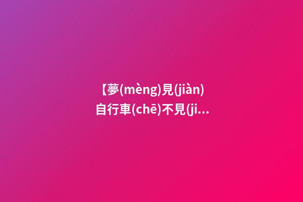 【夢(mèng)見(jiàn)自行車(chē)不見(jiàn)了】
