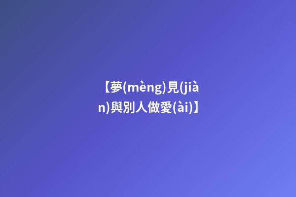 【夢(mèng)見(jiàn)與別人做愛(ài)】