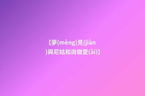 【夢(mèng)見(jiàn)與尼姑和尚做愛(ài)】
