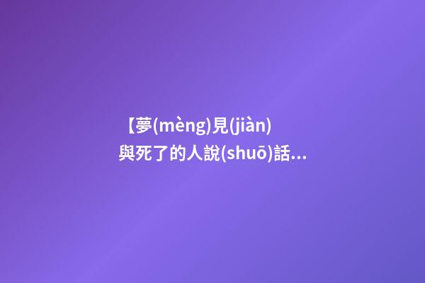 【夢(mèng)見(jiàn)與死了的人說(shuō)話(huà)】