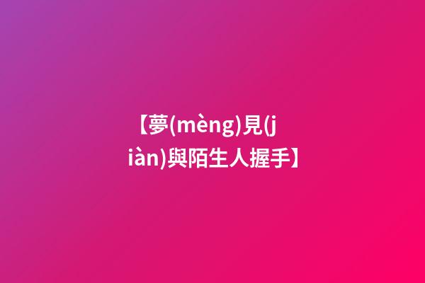 【夢(mèng)見(jiàn)與陌生人握手】