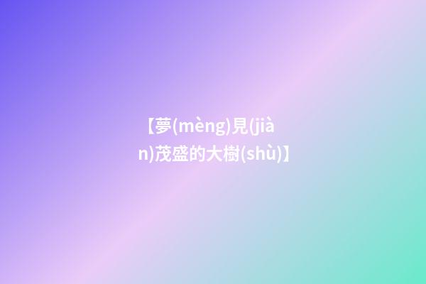 【夢(mèng)見(jiàn)茂盛的大樹(shù)】