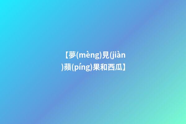 【夢(mèng)見(jiàn)蘋(píng)果和西瓜】