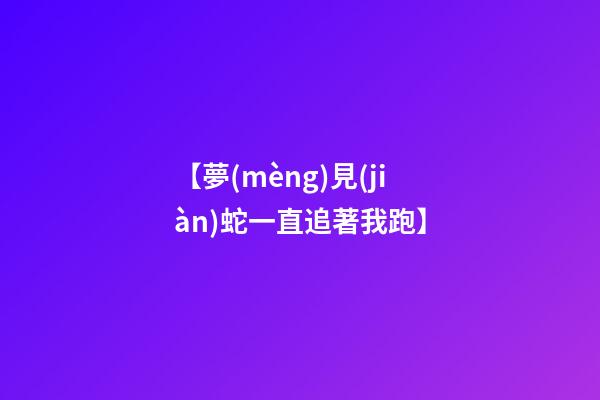 【夢(mèng)見(jiàn)蛇一直追著我跑】